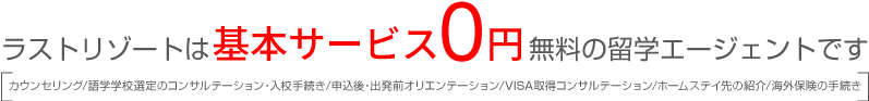 ラストリゾートは基本サービス0円の無料の留学エージェントです