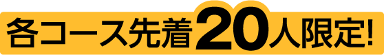 各コース先着20人限定！