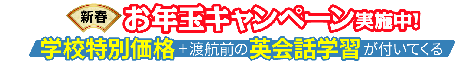 新春 お年玉キャンペーン実施中!/学校特割価格＋渡航前の英会話学習が付いてくる