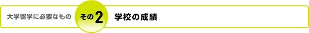 大学留学に必要なもの その1 学校の成績