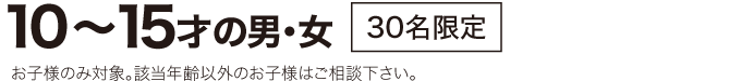 10～15才の男・女 30名限定