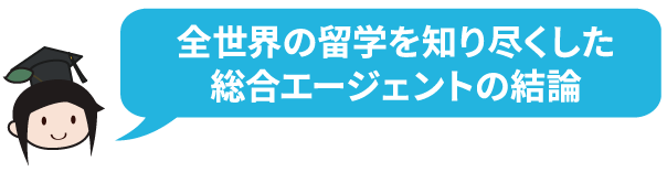 全世界の留学を知り尽くした総合エージェントの結論