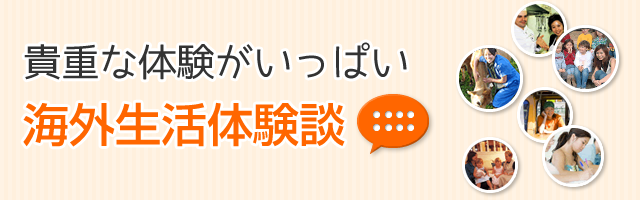 貴重な体験がいっぱい。海外生活体験談